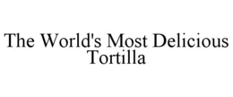 THE WORLD'S MOST DELICIOUS TORTILLA trademark
