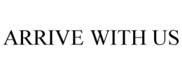 ARRIVE WITH US trademark