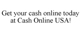 GET YOUR CASH ONLINE TODAY AT CASH ONLINE USA! trademark