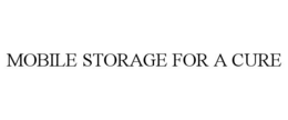 MOBILE STORAGE FOR A CURE trademark