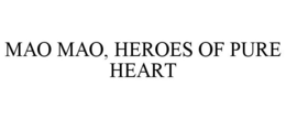 MAO MAO, HEROES OF PURE HEART trademark
