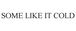 SOME LIKE IT COLD trademark