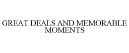 GREAT DEALS AND MEMORABLE MOMENTS trademark