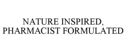 NATURE INSPIRED, PHARMACIST FORMULATED trademark