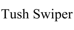 TUSH SWIPER trademark