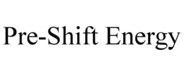 PRE-SHIFT ENERGY trademark