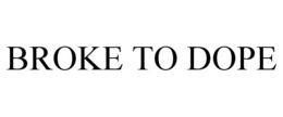 BROKE TO DOPE trademark