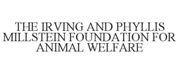 THE IRVING AND PHYLLIS MILLSTEIN FOUNDATION FOR ANIMAL WELFARE trademark
