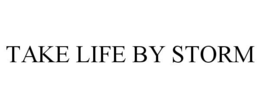 TAKE LIFE BY STORM trademark