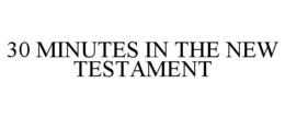 30 MINUTES IN THE NEW TESTAMENT trademark