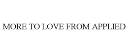 MORE TO LOVE FROM APPLIED trademark