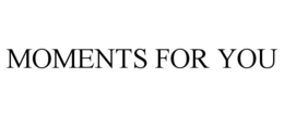 MOMENTS FOR YOU trademark