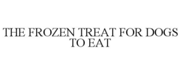 THE FROZEN TREAT FOR DOGS TO EAT trademark