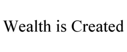 WEALTH IS CREATED trademark