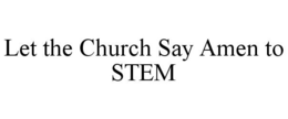 LET THE CHURCH SAY AMEN TO STEM trademark
