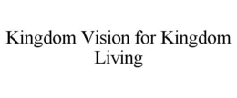 KINGDOM VISION FOR KINGDOM LIVING trademark