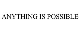 ANYTHING IS POSSIBLE trademark