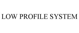 LOW PROFILE SYSTEM trademark