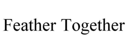 FEATHER TOGETHER trademark