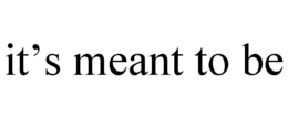 IT'S MEANT TO BE trademark