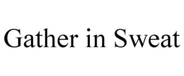GATHER IN SWEAT trademark