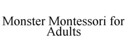 MONSTER MONTESSORI FOR ADULTS trademark