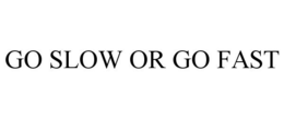 GO SLOW OR GO FAST trademark