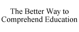 THE BETTER WAY TO COMPREHEND EDUCATION trademark