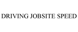 DRIVING JOBSITE SPEED trademark