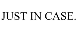 JUST IN CASE. trademark