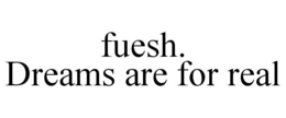 FUESH. DREAMS ARE FOR REAL trademark