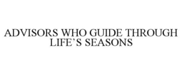 ADVISORS WHO GUIDE THROUGH LIFE'S SEASONS trademark