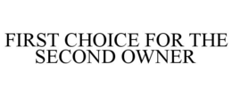 FIRST CHOICE FOR THE SECOND OWNER trademark