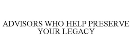 ADVISORS WHO HELP PRESERVE YOUR LEGACY trademark