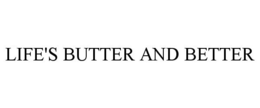 LIFE'S BUTTER AND BETTER trademark