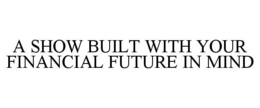 A SHOW BUILT WITH YOUR FINANCIAL FUTURE  IN MIND trademark