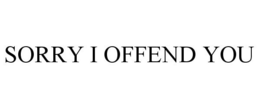 SORRY I OFFEND YOU trademark