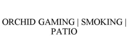 ORCHID GAMING | SMOKING | PATIO trademark