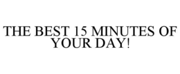 THE BEST 15 MINUTES OF YOUR DAY! trademark