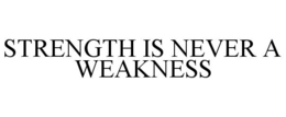 STRENGTH IS NEVER A WEAKNESS trademark