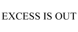 EXCESS IS OUT trademark