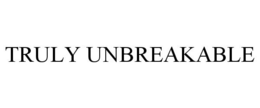 TRULY UNBREAKABLE trademark