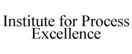 INSTITUTE FOR PROCESS EXCELLENCE trademark