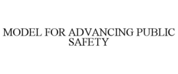 MODEL FOR ADVANCING PUBLIC SAFETY trademark