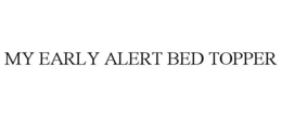 MY EARLY ALERT BED TOPPER trademark