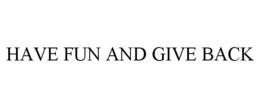 HAVE FUN AND GIVE BACK trademark