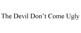 THE DEVIL DON'T COME UGLY trademark