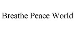 BREATHE PEACE WORLD trademark