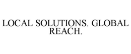 LOCAL SOLUTIONS. GLOBAL REACH. trademark