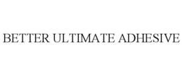BETTER ULTIMATE ADHESIVE trademark